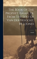 The Book Of The Prophet Isaiah, Tr. From The Text Of Van Der Hooght, By J. Jones 1020417978 Book Cover