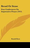 Bread or Stone Four Conferences on Impetrative Prayer 1016250827 Book Cover