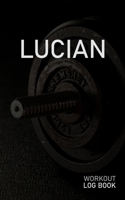 Lucian: Blank Daily Workout Log Book Track Exercise Type, Sets, Reps, Weight, Cardio, Calories, Distance & Time Space to Record Stretches, Warmup, Cooldown & Water Intake Custom Personalized First Nam 1671355350 Book Cover