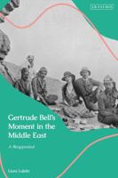 Gertrude Bell's Moment in the Middle East: A Reappraisal 0755655508 Book Cover