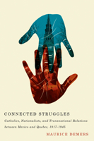 Connected Struggles: Catholics, Nationalists, and Transnational Relations between Mexico and Quebec, 1917-1945 0773543570 Book Cover