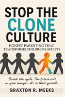 STOP THE CLONE CULTURE: Honest Parenting That Transforms Children & Society 6462648538 Book Cover