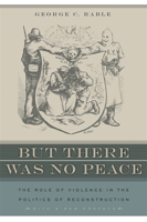 But There Was No Peace: The Role of Violence in the Politics of Reconstruction 0820330116 Book Cover