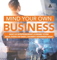 Mind Your Own Business Basics of Entrepreneurship Economic System Social Studies 5th Grade Children's Government Books 1541950062 Book Cover