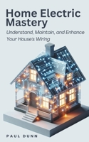 Home Electric Mastery: Understand, Maintain, and Enhance Your House's Wiring B0FLDM79GW Book Cover