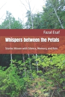 Whispers between the Petals: Stories Woven with Silence, Memory, and Rain B0F42WY5KB Book Cover