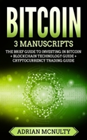 Bitcoin: 3 Manuscripts: The Brief Guide To Investing In Bitcoin + Blockchain Technology Guide + Cryptocurrency Trading Guide 1987477936 Book Cover