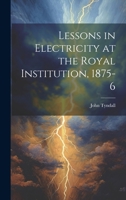 Lessons in Electricity at the Royal Institution, 1875-6 1022452177 Book Cover