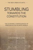 Stumbling Toward the Constitution: The Economic Consequences of Freedom in the Atlantic World 1349343064 Book Cover
