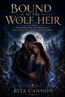 Bound to the wolf heir: His Forbidden Mate, Her Hidden Secret, and a Destiny That Could Change the Kingdom B0HGYS7KDD Book Cover