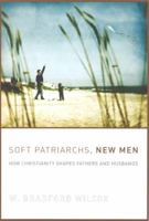 Soft Patriarchs, New Men: How Christianity Shapes Fathers and Husbands 0226897095 Book Cover