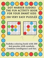 Dot Marker Sudoku - The Fun Activity Book For Your Smart Kids - 200 Very Easy Puzzles: Sudoku coloring book with 200 4x4 puzzles with symbols. Combine B08ZW55W1P Book Cover