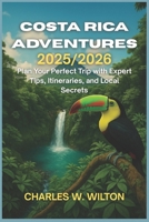 Costa Rica Adventures 2025/2026: Plan Your Perfect Trip with Expert Tips, Itineraries, and Local Secrets B0FNRQDVY5 Book Cover