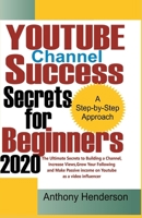 YOUTUBE Channel Success Secrets For Beginners 2020: The Ultimate Secrets to Building a Channel, Increase Views, Grow Your Following and Make Passive Income on Youtube as a Video Influencer B089CQCHQB Book Cover
