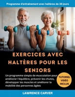 EXERCICES AVEC HALTÈRES POUR LES SENIORS: Un programme simple de musculation pour améliorer l'équilibre, prévenir les chutes, développer les muscles ... mobilité des personnes âgées (French Edition) B0GVF3N9YR Book Cover