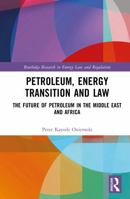 Petroleum, Energy Transition and Law: The Future of Petroleum in the Middle East and Africa (Routledge Research in Energy Law and Regulation) 1032969261 Book Cover