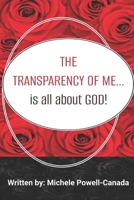 The Transparency of Me...: Is All About God B0FVNWBHM5 Book Cover