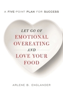 Let Go of Emotional Overeating and Love Your Food: A Five-Point Plan for Success 1538111195 Book Cover