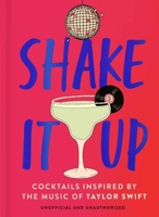 Shake It Up: Delicious Cocktails Inspired by the Music of Taylor Swift 1035419866 Book Cover