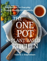 The one pot plant-based kitchen: Easy recipes for everyday energy, Healing and longetivity B0FRTVH77Q Book Cover