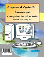 Computer and Applications Fundamentals Coloring Book For Kids & Adults: Learning & Reward Coloring Pages 1943495033 Book Cover