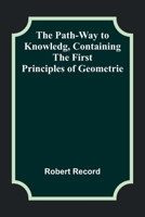 The Path-Way to Knowledg, Containing the First Principles of Geometrie 9357399208 Book Cover