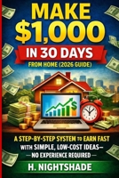 MAKE $1,000 IN 30 DAYS FROM HOME (2026 GUIDE): A STEP BY STEP TO EARN FAST WITH SIMPLE LOW COAST IDEA NO EXPERIENCE REQUIRED (The Problem Solver Series) B0GY4998GJ Book Cover