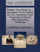 Rubber Tire Wheel Co v. Goodyear Tire & Rubber Co U.S. Supreme Court Transcript of Record with Supporting Pleadings 1270103253 Book Cover