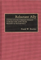 Reluctant Ally: United States Foreign Policy Toward the Jews from Wilson to Roosevelt (Contributions in Political Science) 0313279004 Book Cover