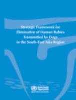 Strategic Framework for Elimination of Human Rabies Transmitted by Dogs in the South-East Asia Region 9290220007 Book Cover