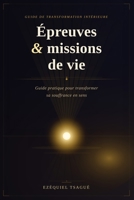 Epreuves et missions de vie: Guide pratique pour transformer sa souffrance en sens (L'école de la vie) (French Edition) 295991242X Book Cover