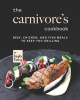 The Carnivore's Cookbook: Beef, Chicken, and Fish Meals to Keep You Grilling B09GQSQLRQ Book Cover
