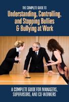 The Complete Guide to Understanding, Controlling, and Stopping Bullies & Bullying at Work: A Complete Guide for Managers, Supervisors, and Co-Workers 1601382367 Book Cover