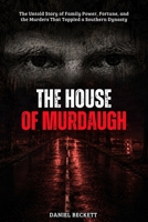 THE HOUSE OF MURDAUGH: The Untold Story of Family Power, Fortune, and the Murders That Toppled a Southern Dynasty B0H3F7133Z Book Cover