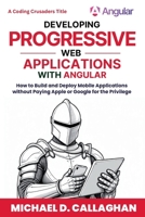 Developing Progressive Web Applications with Angular (and Ionic): How to Build and Deploy Mobile Applications without Paying Apple or Google for the Privilege B087L8DWT1 Book Cover