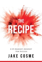 The Recipe: A US Marine's Mindset for Success 1913973247 Book Cover