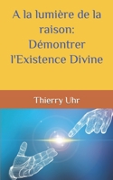 A la lumière de la raison: Démontrer l'Existence Divine (French Edition) B0CLJHF38N Book Cover