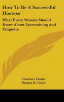 How To Be A Successful Hostess: What Every Woman Should Know About Entertaining And Etiquette 1163156795 Book Cover