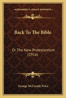 Back To The Bible: Or, The New Protestantism 1120264405 Book Cover