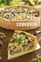 The Savory Pie & Quiche Cookbook: The 50 Most Delicious Savory Pie & Quiche Recipes 1523801581 Book Cover
