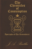 The Chronicles of Consumption: Apocrypha of the Rememberer (The Veiled Core Chronicles) B0FWCTDBHQ Book Cover
