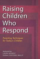Raising Children Who Respond: Parenting Techniques for Today's Children 1463684770 Book Cover