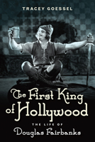 The First King of Hollywood: The Life of Douglas Fairbanks 1613734042 Book Cover