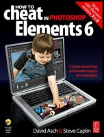 How to Cheat in Adobe Photoshop Elements 6: Create stunning photomontages on a budget: Photorealistic Montage on a Budget (How to Cheat in) 0240520831 Book Cover