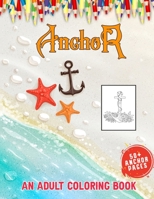 Anchor An Adult Coloring Book: Nautical & Marine Life Adult Coloring Book for Adults, 50 + Huge Anchor Collections With Variety of Styles to Help You B09182PTTX Book Cover