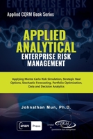 Applied Analytics - Enterprise Risk Management : Applying Monte Carlo Risk Simulation, Strategic Real Options, Stochastic Forecasting, Portfolio Optimization, Data and Decision Analytics 1734481137 Book Cover