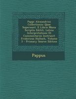 Pappi Alexandrini Collectionis: Quae Supersunt. E Libris Manu Scriptis Editit, Latina Interpretatione Et Commentariis Instruxit Fridericus Hultsch, Volume 3 - Primary Source Edition 1293312770 Book Cover