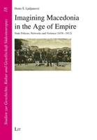 Imagining Macedonia in the Age of Empire: State Policies, Networks and Violence (1878–1912) 3643914466 Book Cover