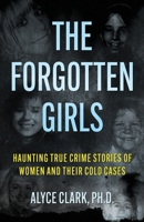 The Forgotten Girls: Haunting True Crime Stories of Women and Their Cold Cases 1964730910 Book Cover