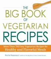 The Big Book of Vegetarian Recipes: More Than 700 Easy Vegetarian Recipes for Healthy and Flavorful Meals 1440572577 Book Cover